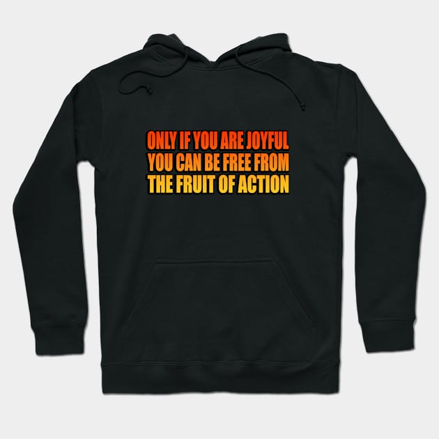 Only if you are joyful, you can be free from the fruit of action Hoodie by It'sMyTime